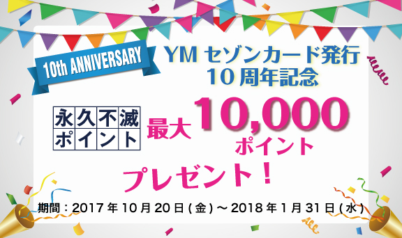 YMセゾンカード発行10周年記念 永久不滅ポイント最大10,000ポイントプレゼント！