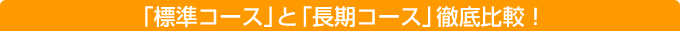 「標準コース」と「長期コース」徹底比較！