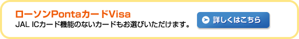 ローソンPontaカードVisa JAL ICカード機能のないカードもお選びいただけます。