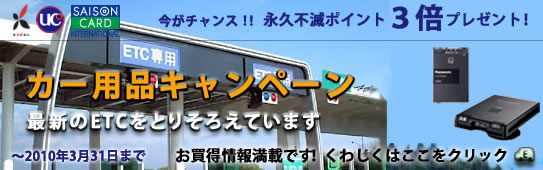 今がチャンス！！永久不滅ポイント3倍プレゼント！カー用品キャンペーン　最新のETCをとりそろえています　～2010年3月31日まで　お買得情報満載です！くわしくはここをクリック