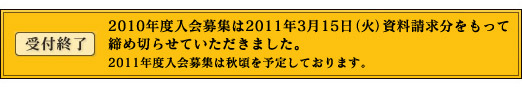 受付終了 2009年度入会募集は2010年3月15日（月）資料請求分をもって締め切らせていただきました。2010年度入会募集は秋頃を予定しております。 
