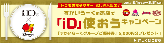 ドコモの電子マネー「iD」導入記念!すかいらーくのお店で「iD」使おうキャンペーン「すかいらーくグループご優待券」5,000円分プレゼント!2012.2.1WED~3.31SAT 詳しくはこちら