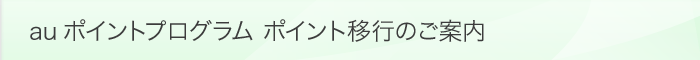 auポイントプログラム ポイント移行のご案内