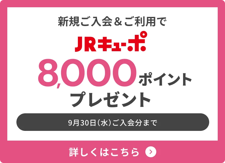 新規ご入会＆ご利用でJRキューポ8,000ポイントプレゼント 9月30日(水)ご入会分まで 詳しくはこちら