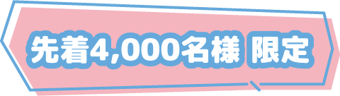 先着4,000名様 限定