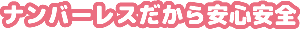 ナンバーレスだから安心安全
