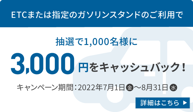 ETCまたは指定のガソリンスタンドのご利用で抽選で1,000名様に3,000円をキャッシュバック！