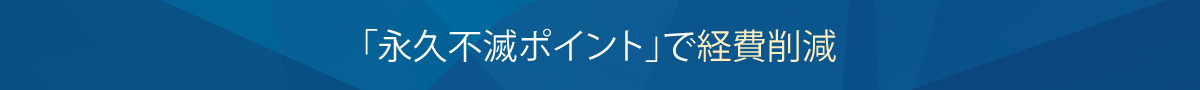 「永久不滅ポイント」で経費削減