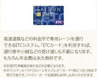 高速道路などの料金所で専用レーンを通行できるETCシステム。「ETCカード」を利用すれば、通行券や小銭などの受け渡しも不要になります。もちろん年会費は永久無料です。