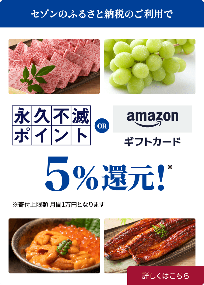 セゾンのふるさと納税のご利用で、永久不滅ポイントorAmazonギフトカード5％還元！※寄付上限 月間1万円となります。
