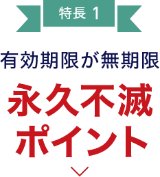 特長1 有効期限が無期限 永久不滅ポイント