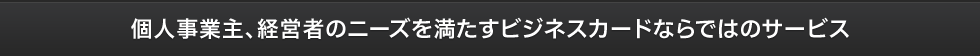 個人事業主、経営者のニーズを満たすビジネスカードならではのサービス