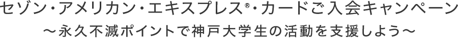 セゾン・アメリカン・エキスプレス®︎・カードご入会キャンペーン 〜永久不滅ポイントで神戸大学の活動を支援しよう〜