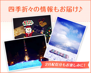 四季折々の情報もお届け♪ 2月配信分もお楽しみに！