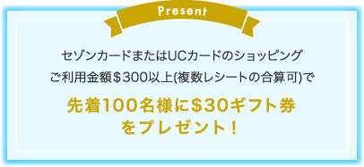 セゾンカードまたはUCカードのショッピングご利用金額＄300以上(複数レシートの合算可)で