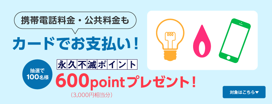 携帯電話料金・公共料金のお支払いで永久不滅ポイントプレゼント！