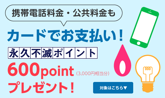 携帯電話料金・公共料金のお支払いで永久不滅ポイントプレゼント！