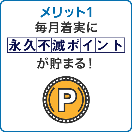 メリット1 毎月着実に永久不滅ポイントが貯まる！