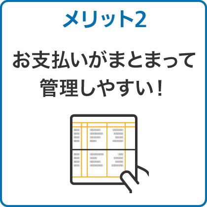 メリット2 お支払いがまとまって管理しやすい！