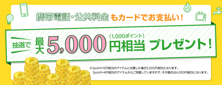 携帯電話・公共料金のお支払いで最大5,000円相当プレゼント！