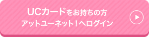 UCカードをお持ちの方 アットユーネット！へログイン