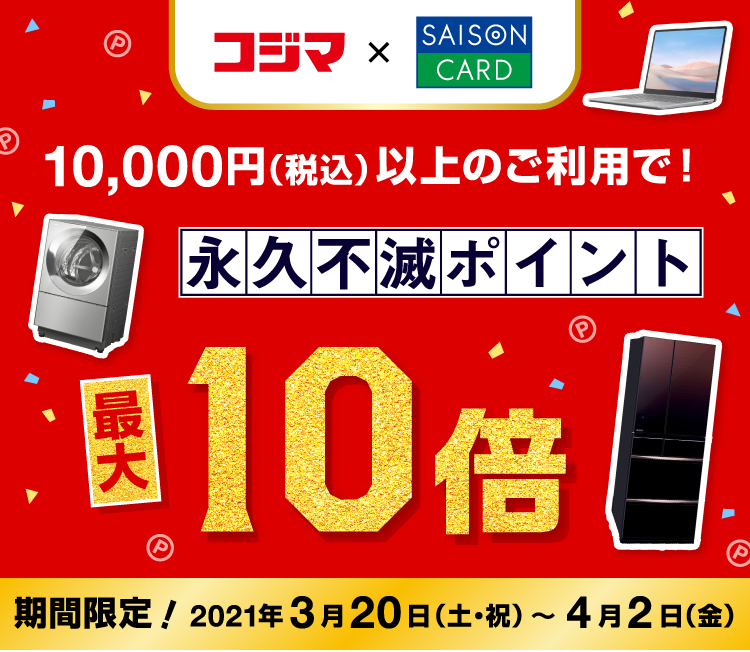 全国のコジマ店舗またはコジマネットにて、セゾンカードのご利用金額合計10,000円（税込）以上の方に、もれなく、永久不滅ポイント10倍プレゼント！