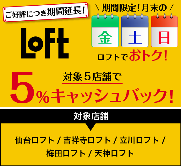 ロフトでおトク！対象5店舗で5％キャッシュバック！
