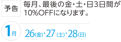 毎月、最後の金・土・日3日間が10%OFFになります。