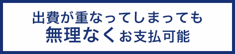 出費が重なってしまっても無理なくお支払可能