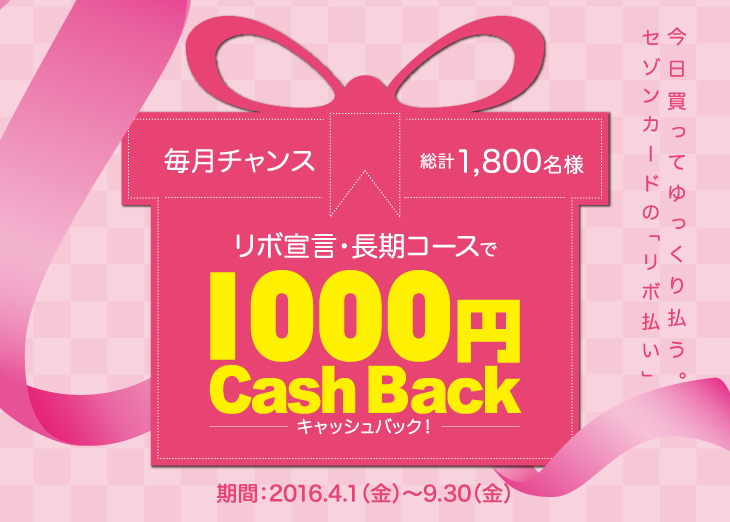 リボ宣言・長期コースで毎月チャンス！総計1,800名様に1,000円キャッシュバック