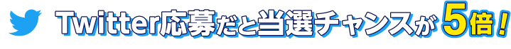 Twitter応募だと当選チャンスが