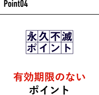 Point04 有効期限のないポイント