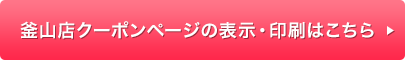 釜山店クーポンページの表示・印刷はこちら