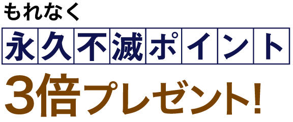 もれなく永久不滅ポイント3倍プレゼント