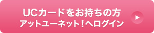 UCカードをお持ちの方 アットユーネット！へログイン