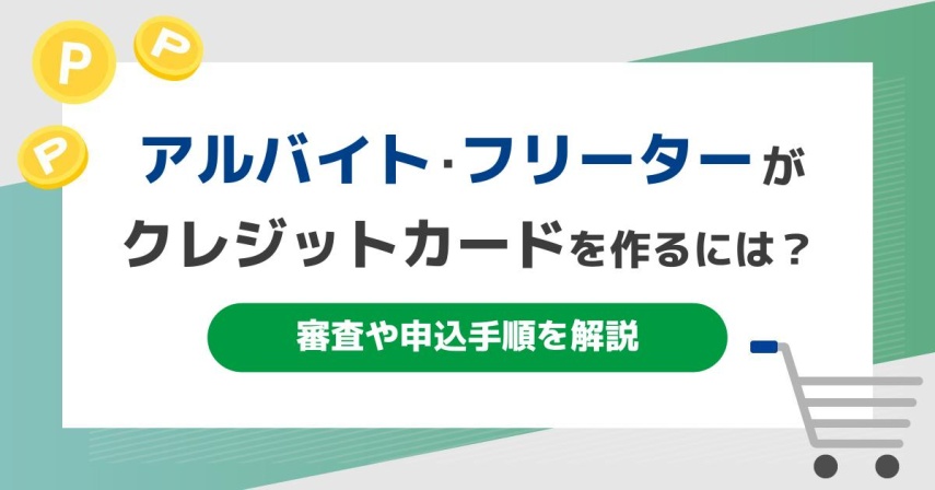 アルバイト・フリーターがクレジットカードを作るには?審査や申込手順を解説
