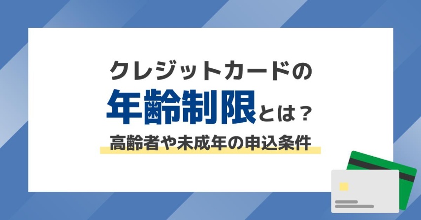 クレジットカードの年齢制限とは?高齢者や学生・未成年の申込条件を解説