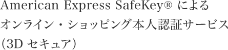 American Express SafeKey®︎によるオンライン・ショッピング本人認証サービス（3Dセキュア）