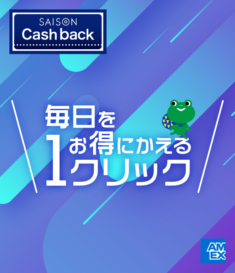 セゾン・アメックス・キャッシュバック1周年！毎日をお得にかえる1クリック。SAISON Cashback。エントリーはこちら。