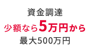 資金調達　少額なら5万円から　最大500万円