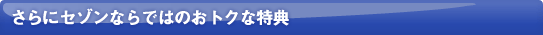 さらにセゾンならではのおトクな特典