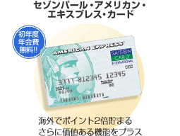 セゾンパール・アメリカン・エキスプレス・カード　初年度年会費無料！！　海外でポイントが2倍貯まるさらに価値ある機能をプラス