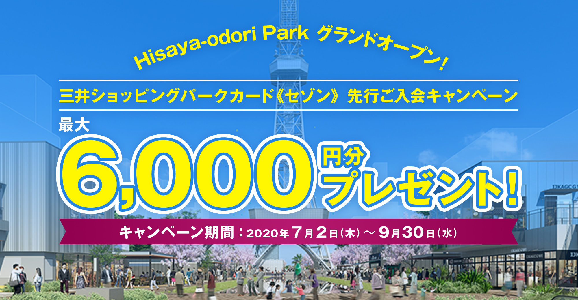 Hisaya-odori Park三井ショッピングパークカード《セゾン》先行ご入会キャンペーン 最大 6,000円分プレゼント！＜キャンペーン期間：2020年7月2日（木）〜9月30日(水）＞