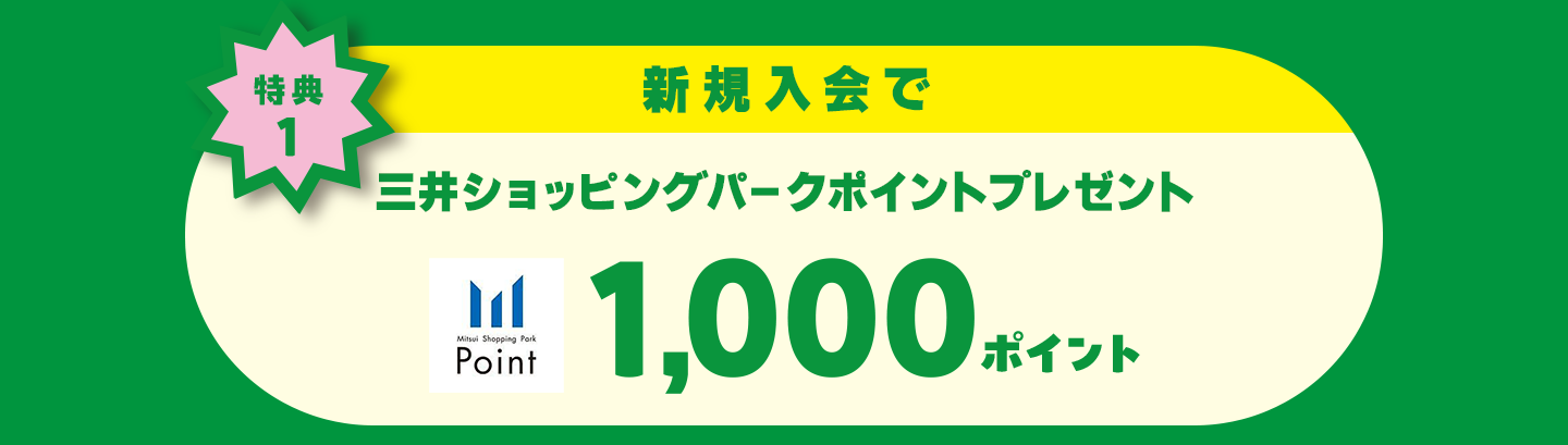 特典1　新規入会で三井ショッピングパークポイントプレゼント 1,000ポイントプレゼント！