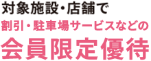 対象店舗で割引・駐車場サービスなどの会員限定優待
