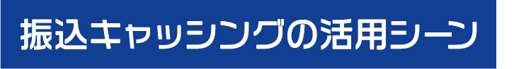 振込キャッシングの活用シーン