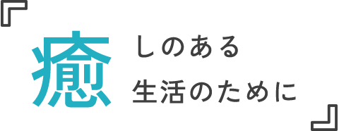癒やしのある生活のために