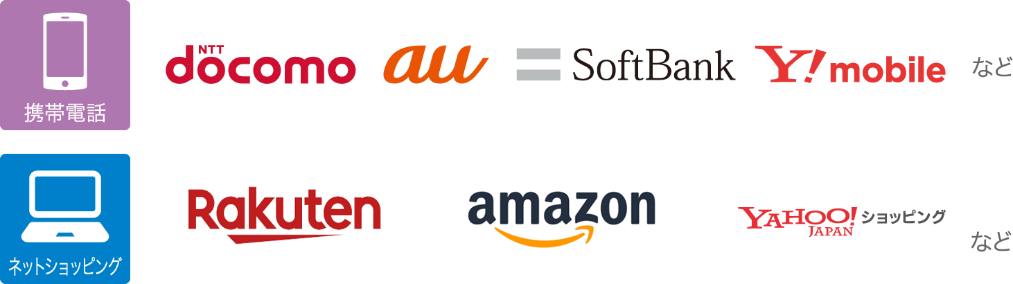 携帯電話:NTTドコモ、Au、ソフトバンク、Y!モバイル など。ネットショッピング:楽天、Amazon、Yahoo!ショッピング など