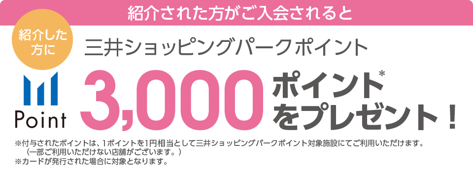 紹介された方がご入会されると 紹介した方に三井ショッピングパークポイント3,000ポイントをプレゼント！