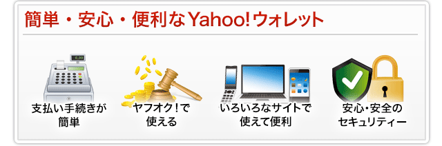 簡単・安心・便利なYahoo!ウォレット 支払い手続きが簡単 ヤフオク！で使える いろいろなサイトで使えて便利 安心・安全のセキュリティー